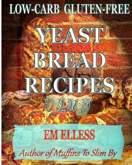 Low-Carb Gluten-Free Yeast Bread Recipes to Slim by: For ...